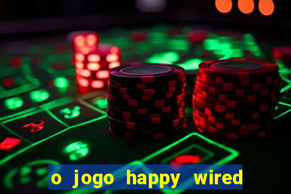 o jogo happy wired paga mesmo